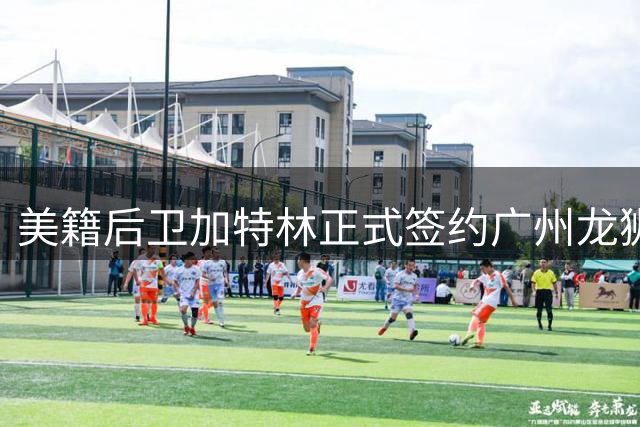 美籍后卫加特林正式签约广州龙狮队